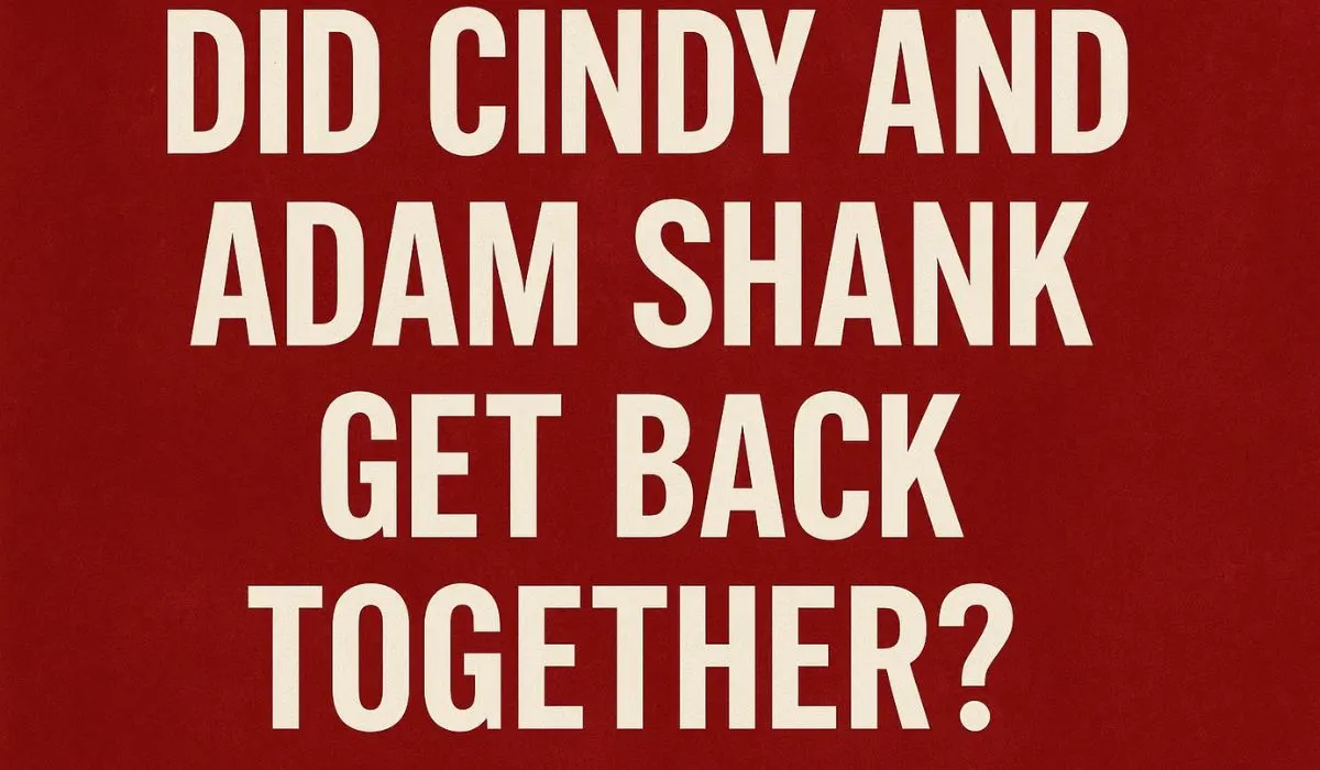 Did Cindy and Adam Shank Get Back Together? The Truth Revealed